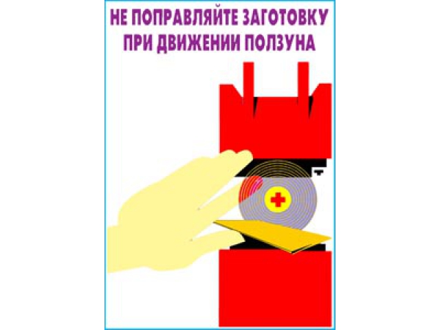 Не поправляйте заготовку при движении ползуна